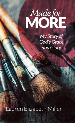 Made for More: My Story of God's Grace and Glory by Lauren Elizabeth Miller