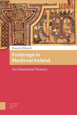 Fosterage in Medieval Ireland: An Emotional History by Thomas O'Donnell