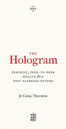 The Hologram: Feminist, Peer-To-Peer Health for a Post-Pandemic Future by Cassie Thornton