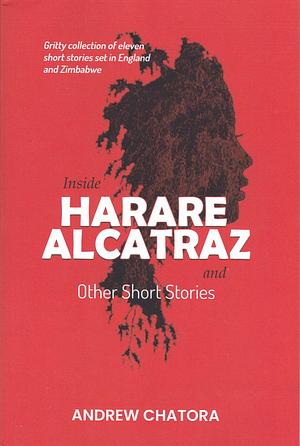 Inside Harare Alcatraz and Other Short Stories by Andrew Chatora