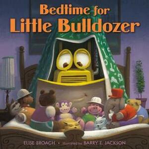 Bedtime for Little Bulldozer by Elise Broach, Barry E. Jackson