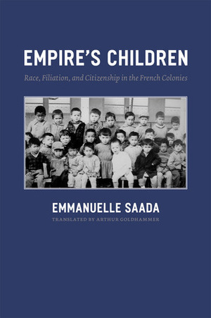 Empire's Children: Race, Filiation, and Citizenship in the French Colonies by Emmanuelle Saada