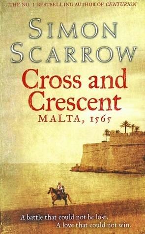 Cross and Crescent. Malta 1565 by Simon Scarrow, Simon Scarrow