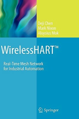 Wirelesshart(tm): Real-Time Mesh Network for Industrial Automation by Deji Chen, Aloysius Mok, Mark Nixon