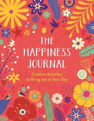 The Happiness Journal: A Creative Journal to Bring Joy to Your Day by 