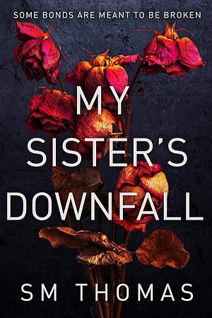 My Sister's Downfall by S.M. Thomas, S.M. Thomas