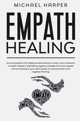 Empath Healing: Survival Guide For The Highly Sensitive Person To Learn How To Become A Healer Instead Of Absorbing Negative Energies by Michael Harper