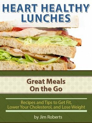 Heart Healthy Lunches - Great Meals On the Go (Lower Cholesterol DIet) by Jim Roberts