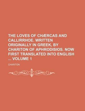 The Loves of Chaercas and Callirrhoe by Chariton
