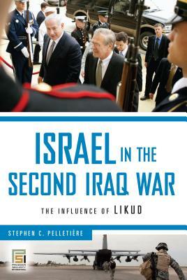 Israel in the Second Iraq War: The Influence of Likud by Stephen C. Pelletière