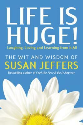 Life Is Huge!: Laughing, Loving and Learning from It All by Susan Jeffers