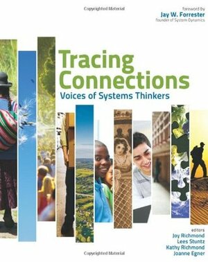 Tracing Connections: Voices of Systems Thinkers by Lees Stuntz, Diana M. Fisher, Jeanine Skorinko, Khalid Saeed, Kathy Richmond, Frank Draper, John L. Newman, Tracy Benson, Joanne Egner, John D.W. Morecroft, Peter M. Senge, Barry M. Richmond, Steve Peterson, Ali Mashayekhi, Corey Peck, Joy Richmond, James K. Doyle