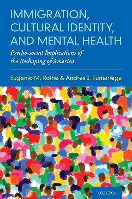 Immigration, Cultural Identity, and Mental Health: Psycho-Social Implications of the Reshaping of America by Andres J. Pumariega, Eugenio M. Rothe