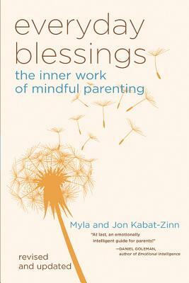 Everyday Blessings: The Inner Work of Mindful Parenting by Myla Kabat-Zinn, Jon Kabat-Zinn