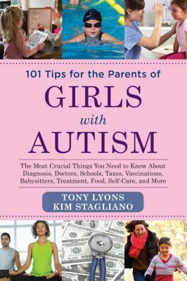 101 Tips for the Parents of Girls with Autism: The Most Crucial Things You Need to Know about Diagnosis, Doctors, Schools, Taxes, Vaccinations, Babysi by Tony Lyons