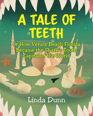 A Tale of Teeth: Or How Venice Beach Florida Became the Shark's Tooth Capital of the World by Linda Dunn