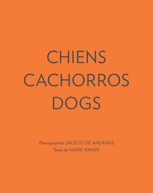 Chiens Cachorros Dogs by Alecio De Andrade, Marie Nimier