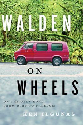 Walden on Wheels: On the Open Road from Debt to Freedom by Ken Ilgunas