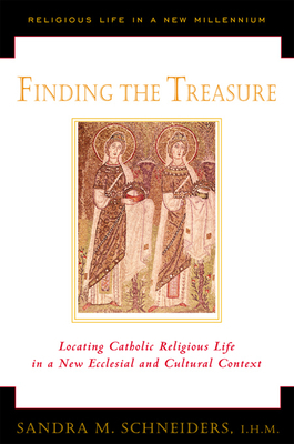 Finding the Treasure: Locating Catholic Religious Life in a New Ecclesial and Cultural Text by Sandra M. Schneiders