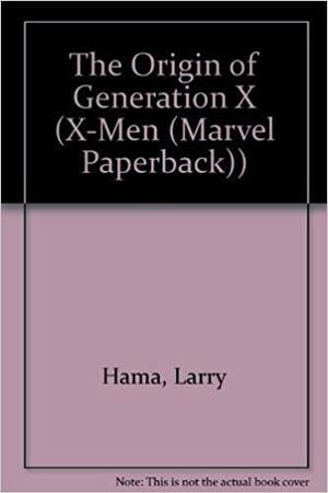 The Origin of Generation X by Fabian Nicieza, John Francis Moore, Larry Hama