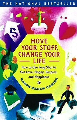 Move Your Stuff, Change Your Life: How to Use Feng Shui to Get Love, Money, Respect, and Happiness by Karen Rauch Carter