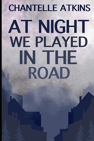 At Night We Played In The Road by Chantelle Atkins