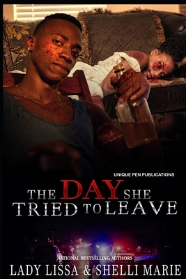 The Day She Tried To Leave: A Domestic Violence Novel by Shelli Marie, Lady Lissa