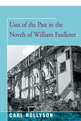 Uses of the Past in the Novels of William Faulkner by Carl Rollyson