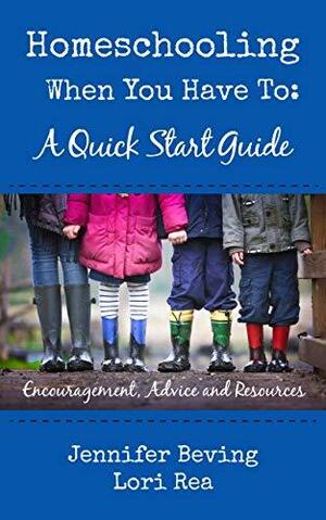 Homeschooling When You Have to: A Quick Start Guide by Lori Rea, Jennifer Beving