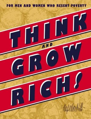 Think and Grow Rich: or Men and Woman who Resent Poverty by Napoleon Hill