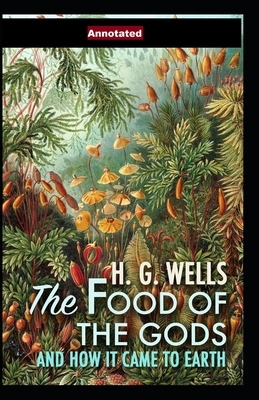 The Food of the Gods and How It Came to Earth Annotated by H.G. Wells