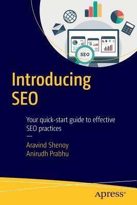 Introducing SEO: Your Quick-Start Guide to Effective SEO Practices by Aravind Shenoy, Anirudh Prabhu