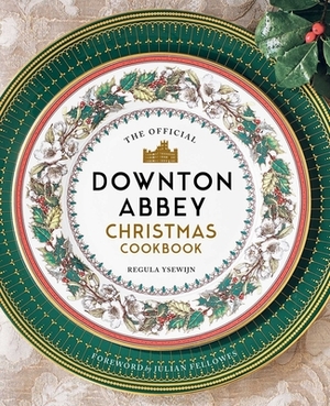 The Official Downton Abbey Christmas Cookbook by Weldon Owen, Regula Ysewijn