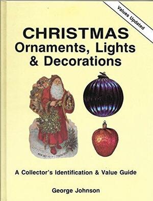 Christmas Ornaments, Lights, and Decorations: A Collector's Identification &amp; Value Guide, Volume 1 by George Johnson