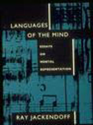 Languages of the Mind: Essays on Mental Representation by Ray S. Jackendoff