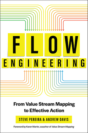 Flow Engineering: Using Value Stream Mapping to Achieve Clarity, Value, and Flow by Andrew Davis, Steve Pereira