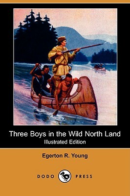 Three Boys in the Wild North Land (Illustrated Edition) (Dodo Press) by Egerton R. Young