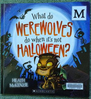 What Do Werewolves Do when It's Not Halloween? by Heath McKenzie