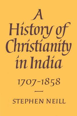A History of Christianity in India: 1707-1858 by Stephen Neill