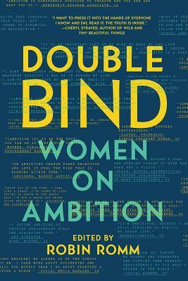 Double Bind: Women on Ambition by Robin Romm