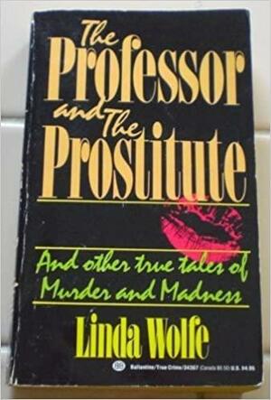 The Professor and the Prostitute And Other True T by Linda Wolfe