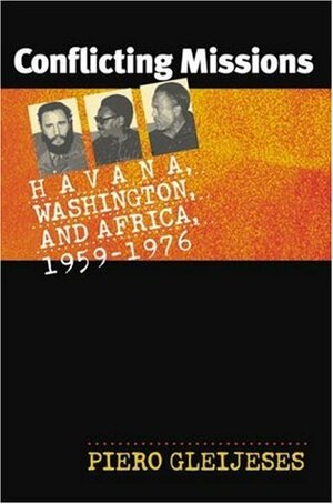 Conflicting Missions: Havana, Washington, and Africa, 1959-1976 by Piero Gleijeses