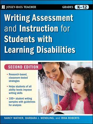 Writing Assessment and Instruction for Students with Learning Disabilities, Grades K-12 by Nancy Mather, Rhia Roberts, Barbara J. Wendling