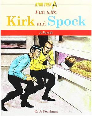 Fun with Kirk and Spock: Star Trek, a Parody by Robb Pearlman