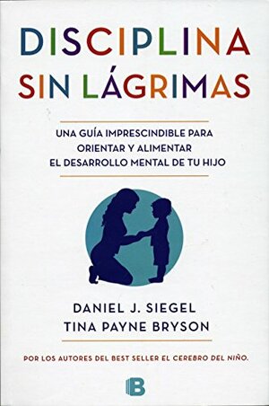 Disciplina sin lágrimas by Tina Payne Bryson, Daniel J. Siegel