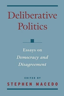 Deliberative Politics: Essays on Democracy and Disagreement by Stephen Macedo