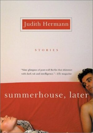 Summerhouse, Later: Stories by Judith Hermann, Margot Bettauer Dembo