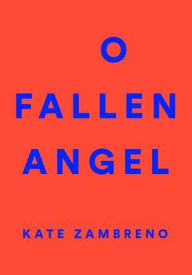 O Fallen Angel by Kate Zambreno
