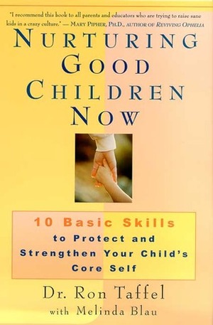Nurturing Good Children Now: 10 Basic Skills to Protect and Strengthen Your Child's Core Self by Melinda Blau, Ron Taffel
