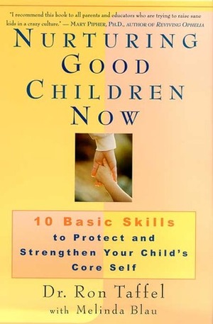 Nurturing Good Children Now: 10 Basic Skills to Protect and Strengthen Your Child's Core Self by Ron Taffel, Melinda Blau